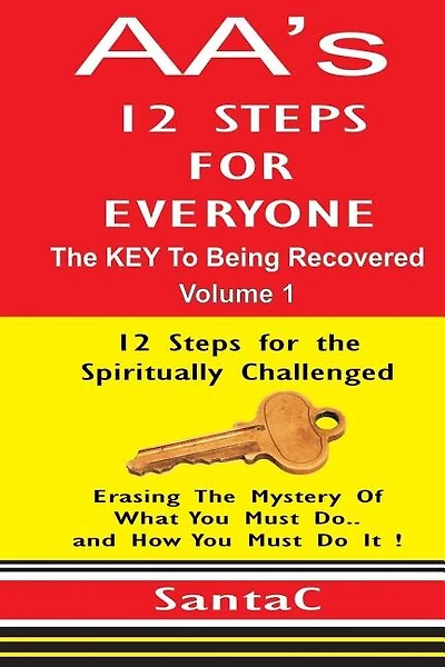 A A's 12 Steps For Everyone: The KEY to Being Recovered