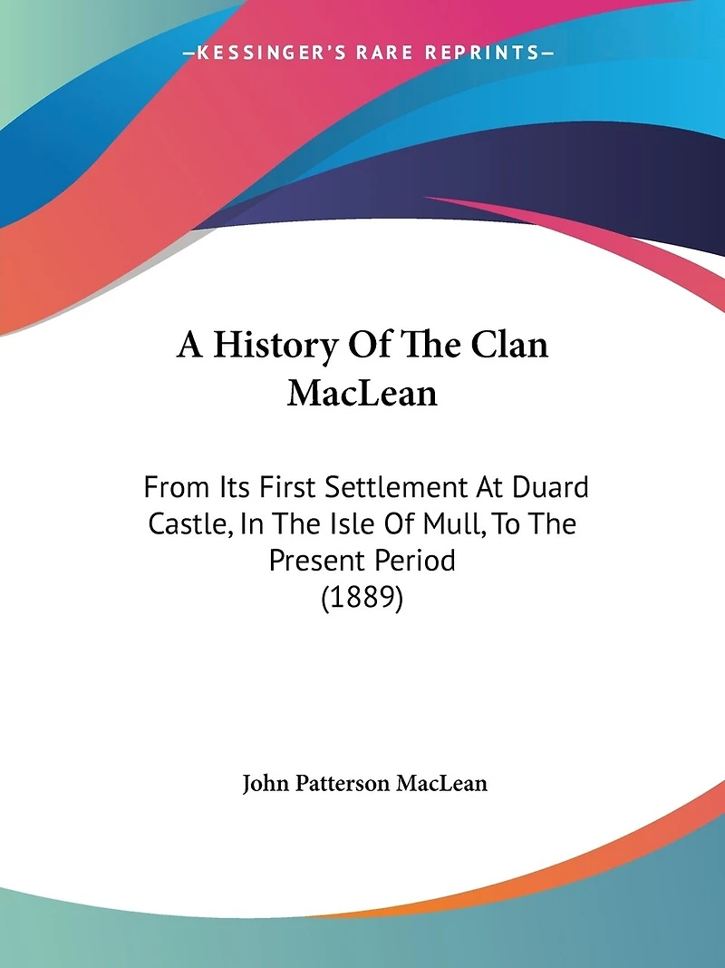 A History Of The Clan MacLean: From Its First Settlement At Duard Castle, In The Isle Of Mull, To The Present Period (1889)