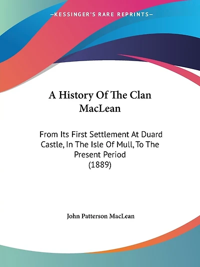 A History Of The Clan MacLean: From Its First Settlement At Duard Castle, In The Isle Of Mull, To The Present Period (1889)