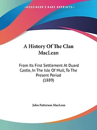 A History Of The Clan MacLean: From Its First Settlement At Duard Castle, In The Isle Of Mull, To The Present Period (1889)