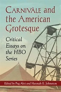 Carnivàle and the American Grotesque: Critical Essays on HBO Series