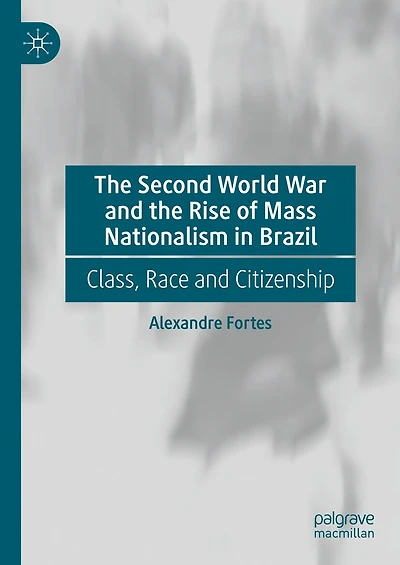 the Second World War and Rise of Mass Nationalism Brazil: Class, Race Citizenship