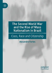 the Second World War and Rise of Mass Nationalism Brazil: Class, Race Citizenship