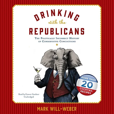 Drinking with The Republicans: Politically Incorrect History of Conservative Concoctions