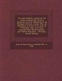 Les cent ballades, poeme du 14e siecle composé par Jean le Seneschal avec la collaboration de Philippe d'Artois, comte d'Eu, Boucicaut jeune et Crésecque, pub. deux reproductions phototypiques, Gaston Raynaud