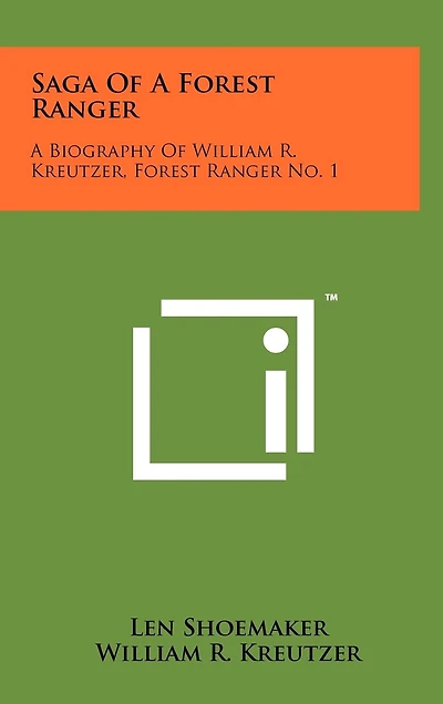 Saga Of A Forest Ranger: A Biography Of William R. Kreutzer, Forest Ranger No. 1
