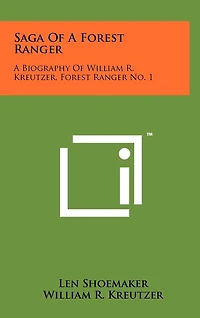Saga Of A Forest Ranger: A Biography Of William R. Kreutzer, Forest Ranger No. 1