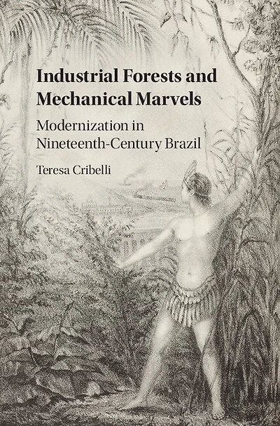 Industrial Forests and Mechanical Marvels: Modernization Nineteenth-Century Brazil