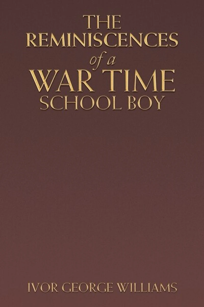 The Reminiscences of a War Time School Boy