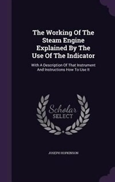 The Working Of The Steam Engine Explained By The Use Of The Indicator: With A Description Of That Instrument And Instructions How To Use It