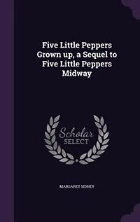 Five Little Peppers Grown up, a Sequel to Five Little Peppers Midway