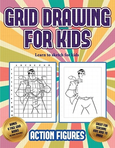 Learn To Sketch For Kids (grid Drawing For Kids - Action Figures): This Book Teaches Kids How To Draw Action Figures Using Grids