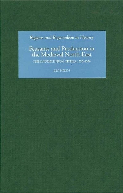Peasants and Production in the Medieval North-East: The Evidence from Tithes, 1270-1536