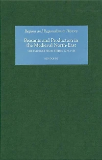 Peasants and Production in the Medieval North-East: The Evidence from Tithes, 1270-1536