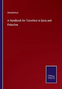 A Handbook for Travellers in Syria and Palestine