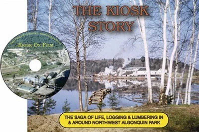 The Kiosk Story Special Edition: The Saga of Life, Logging & Lumbering In & Around Northwest Algonquin Park