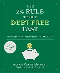 2% Rule To Get Debt Free Fast, The: An Innovative Method Pay Your Loans Off For Good