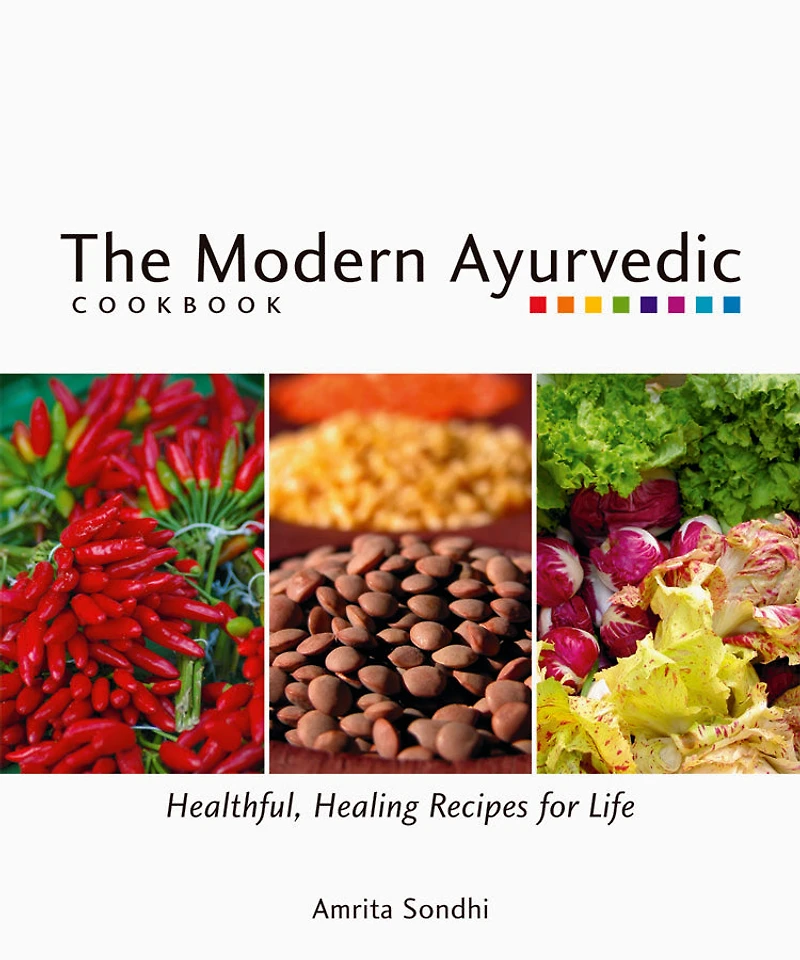 The Modern Ayurvedic Cookbook: Healthful, Healing Recipes for Life