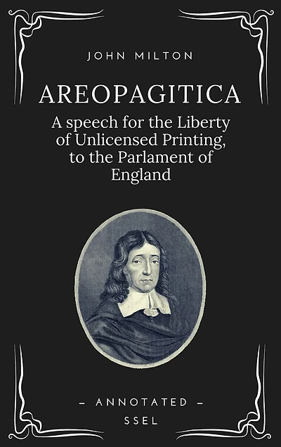 Areopagitica: A speech for the Liberty of Unlicensed Printing, to the Parlament of England (Annotated
