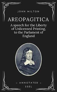 Areopagitica: A speech for the Liberty of Unlicensed Printing, to the Parlament of England (Annotated