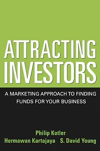Attracting Investors: A Marketing Approach to Finding Funds for Your Business