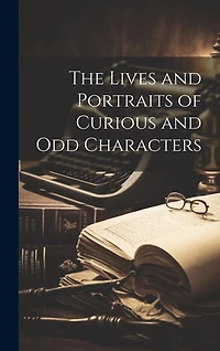 The Lives and Portraits of Curious and Odd Characters