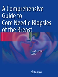 A Comprehensive Guide to Core Needle Biopsies of the Breast
