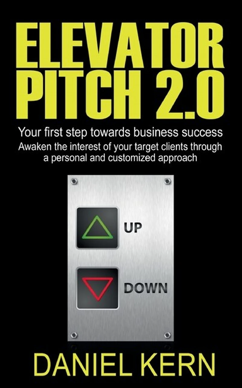 Elevator Pitch 2.0: your first step towards business success: Awaken the interest of target clients through a personal and customized approach.