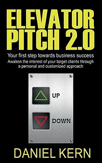 Elevator Pitch 2.0: your first step towards business success: Awaken the interest of target clients through a personal and customized approach.