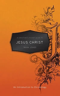 A Christian’s Pocket Guide to Jesus Christ: An Introduction Christology