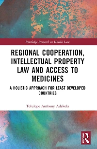 Regional Cooperation, Intellectual Property Law and Access to Medicines: A Holistic Approach for Least Developed Countri: Countries