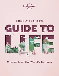 Lonely Planet's Guide to Life 1st Ed.: Cultural Pearls of Wisdom & Lessons from 86 Countries, Eat Like the French, Live Mindfully like the Scandinavians