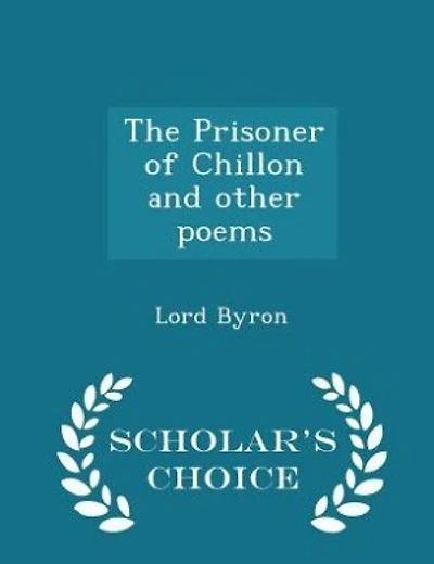 The Prisoner of Chillon and other poems - Scholar's Choice Edition
