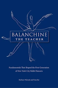 Balanchine the Teacher: Fundamentals that Shaped the First Generation of New York City Ballet Dancers
