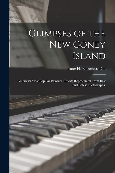 Glimpses of the New Coney Island: America's Most Popular Pleasure Resort; Reproduced From Best and Latest Photographs.