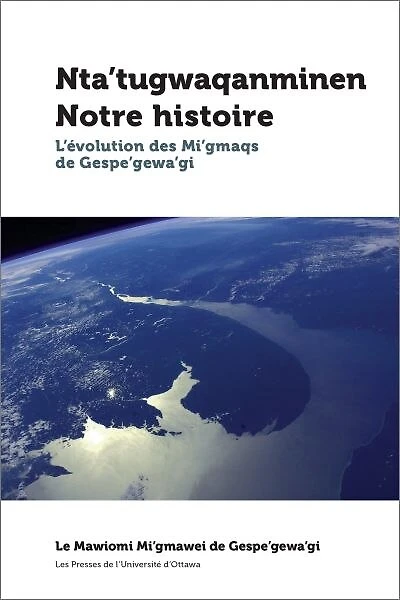 Nta’tugwaqanminen - Notre histoire: L'évolution des Mi'gmaqs de Gespe'gewa'gi