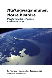 Nta’tugwaqanminen - Notre histoire: L'évolution des Mi'gmaqs de Gespe'gewa'gi
