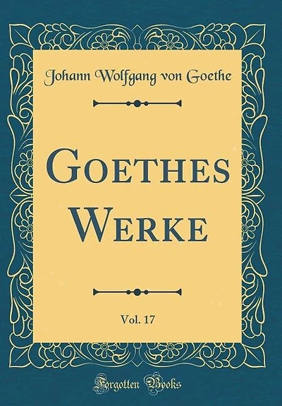 Goethes Werke, Vol. 17 (Classic Reprint)