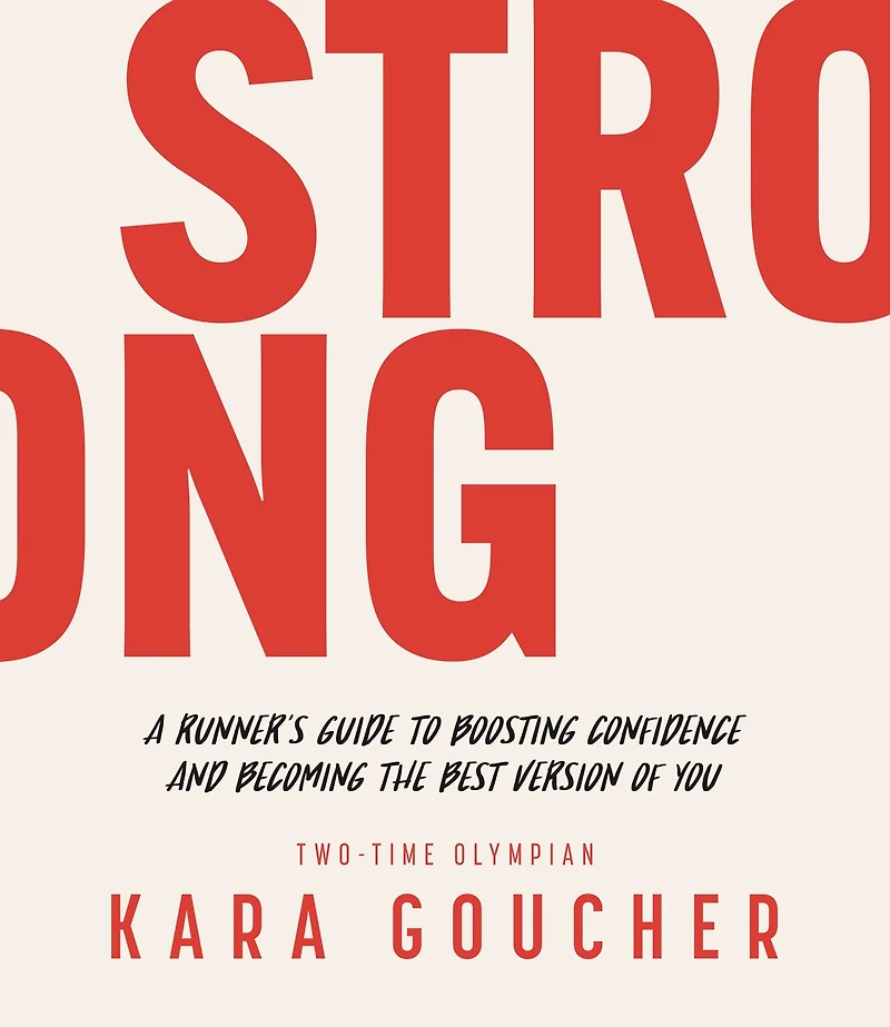 Strong: A Runner's Guide To Boosting Confidence And Becoming The Best Version Of You