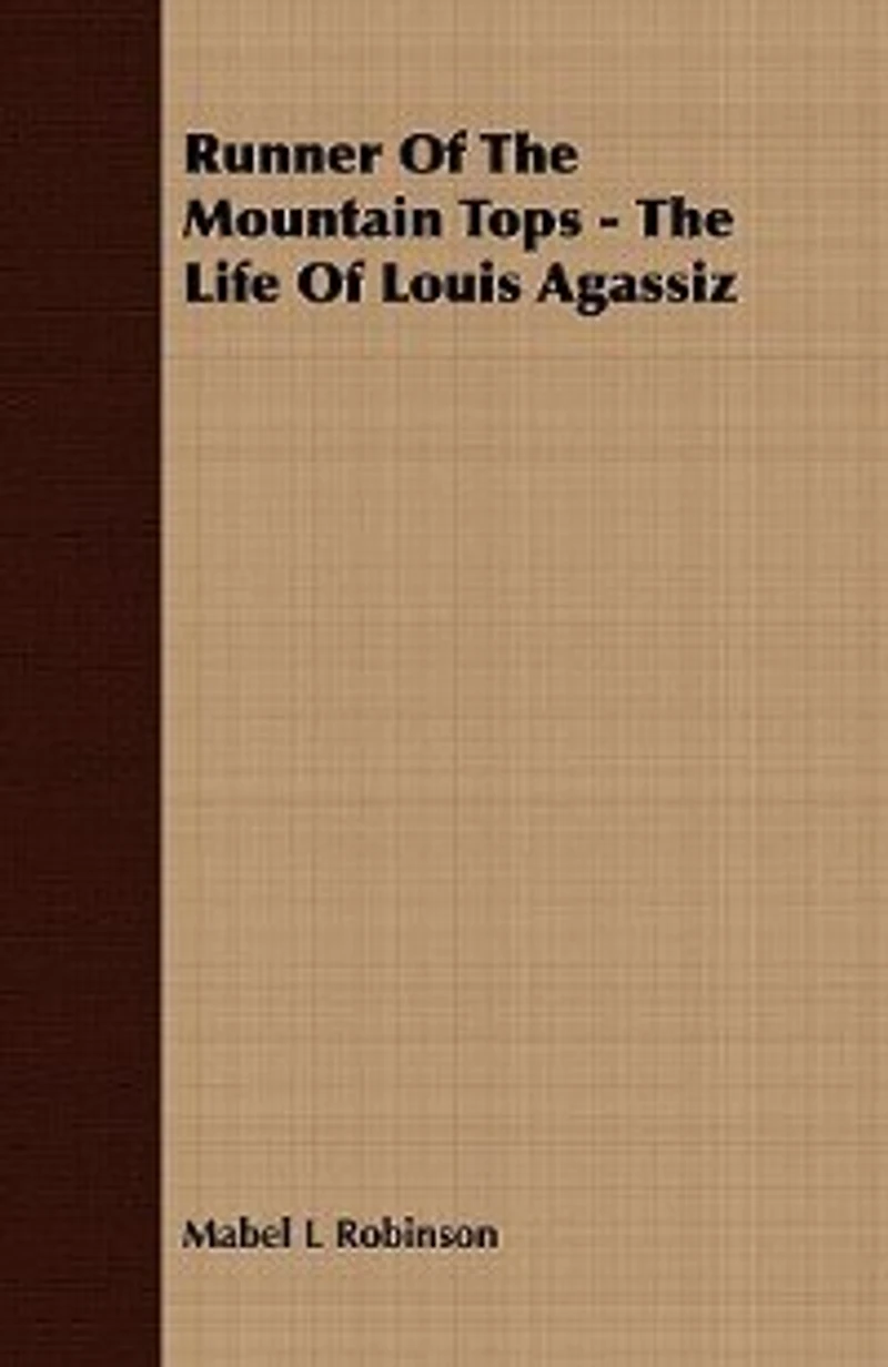 Runner Of The Mountain Tops Life Louis Agassiz