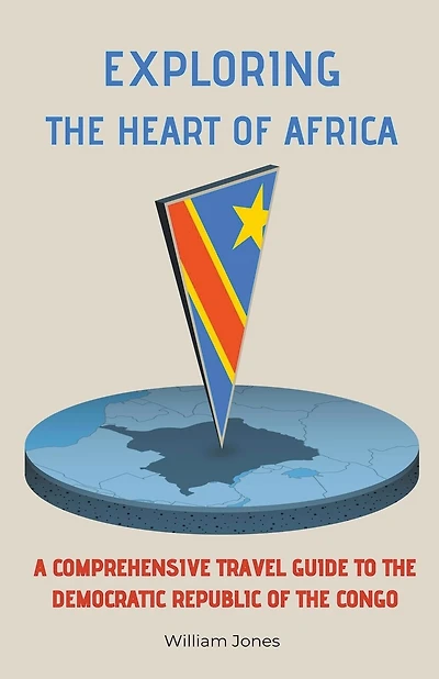 Exploring the Heart of Africa: A Comprehensive Travel Guide to the Democratic Republic of the Congo
