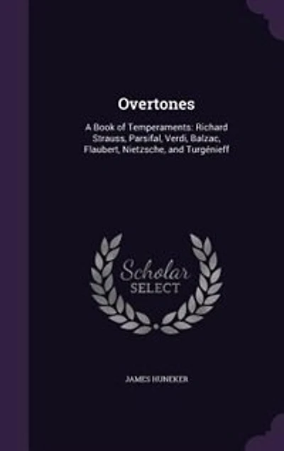 Overtones: A Book of Temperaments Richard Strauss, Parsifal, Verdi, Balzac, Flaubert, Nietzsche, and Turgnieff