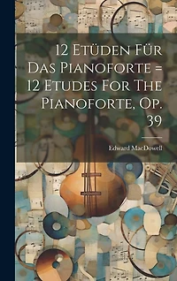 12 Etüden Für Das Pianoforte = 12 Etudes For The Pianoforte, Op. 39