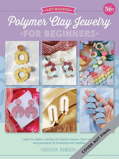Polymer Clay Jewelry For Beginners: Learn To Make A Variety Of Colorful Pieces--from Earrings And Pendants To Bracelets And Necklaces