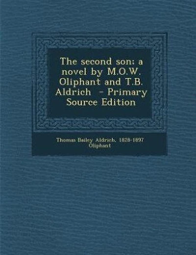 The second son; a novel by M.O.W. Oliphant and T.B. Aldrich  - Primary Source Edition