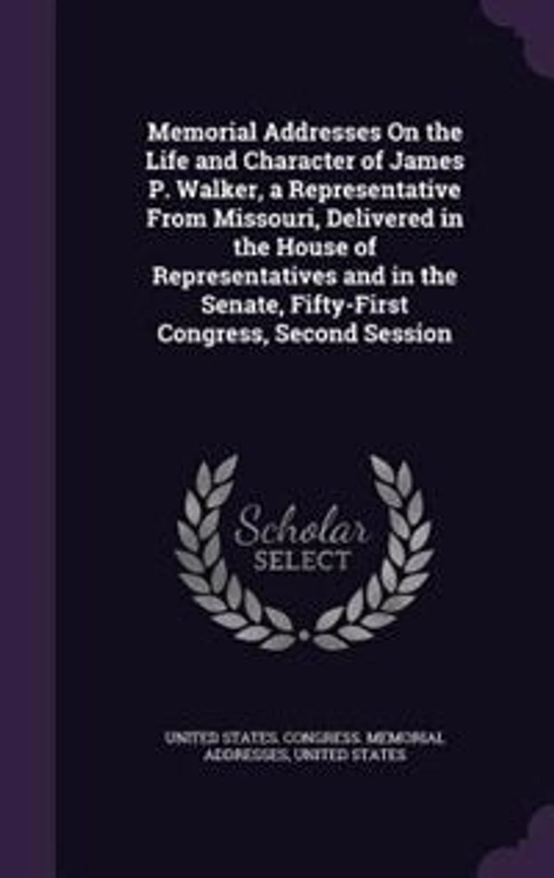 Memorial Addresses on the Life and Character of James P. Walker, a Representative From Missouri, Delivered House Representatives Senate, Fifty-first Congress, Second Session ..