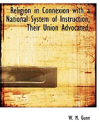 Religion in Connexion with a National System of Instruction, Their Union Advocated,