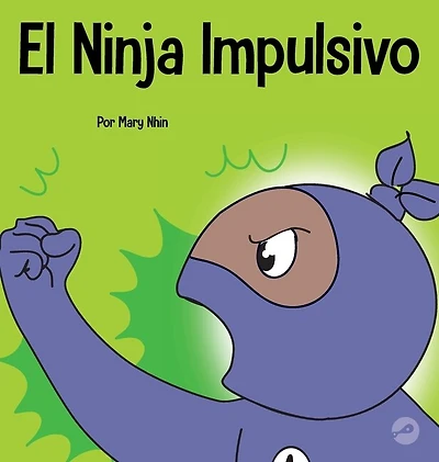 El Ninja Impulsivo: Un libro social y emocional para niños y adolescentes sobre el control de los impulsos en la escuela y el hogar
