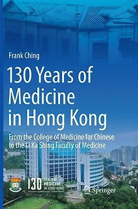 130 Years of Medicine Hong Kong: From the College for Chinese to Li Ka Shing Faculty
