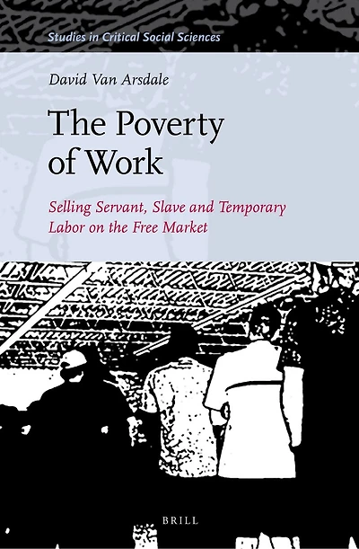The Poverty of Work: Selling Servant, Slave and Temporary Labor on the Free Market